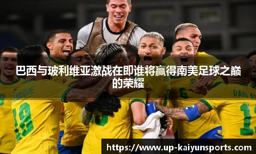 巴西与玻利维亚激战在即谁将赢得南美足球之巅的荣耀